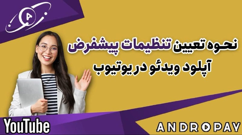 آموزش کامل نحوه تعیین تنظیمات پیش‌فرض‌ آپلود ویدیو در یوتیوب با اندروپی